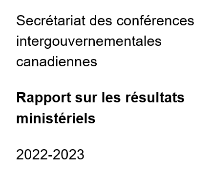 Image de prévisualisation de la page de titre du rapport pdf téléchargeable. Elle se lit comme suit : Secrétariat des conférences intergouvernementales canadiennes Rapport sur les résultats ministériels 2022-2023